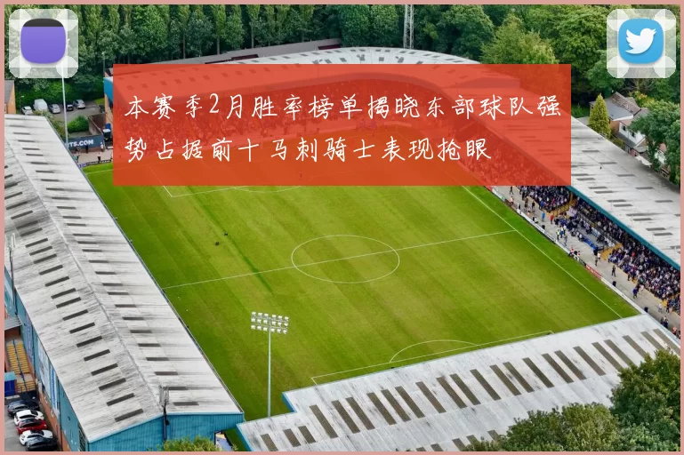 本赛季2月胜率榜单揭晓东部球队强势占据前十马刺骑士表现抢眼
