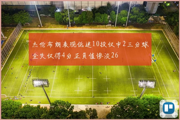 杰伦布朗表现低迷10投仅中2三分球全失仅得4分正负值惨淡26