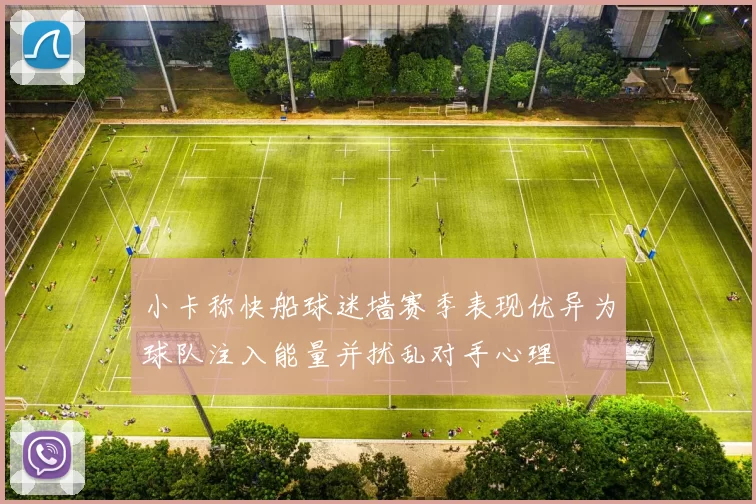 小卡称快船球迷墙赛季表现优异为球队注入能量并扰乱对手心理